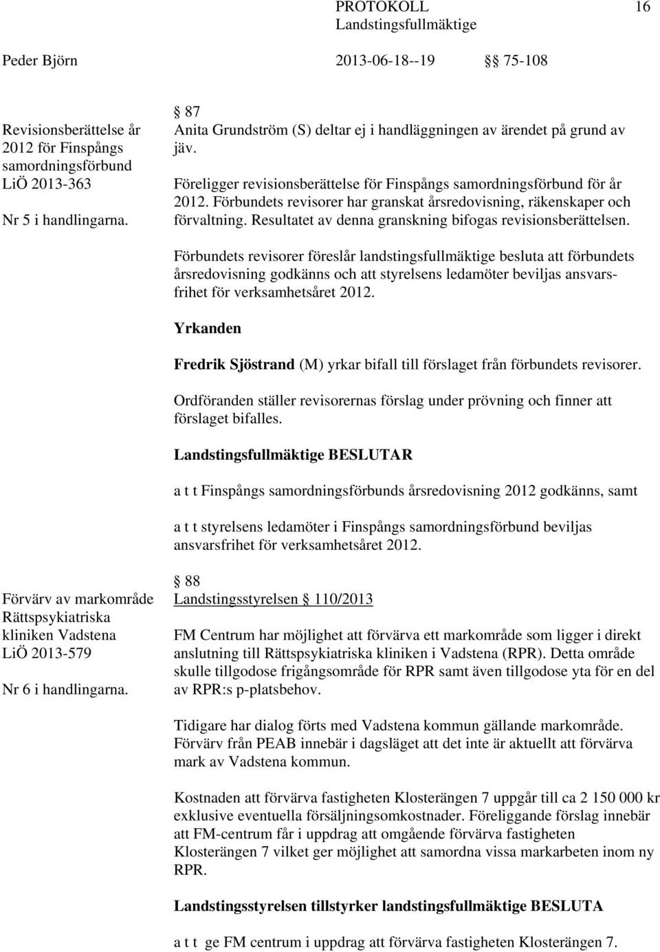 Resultatet av denna granskning bifogas revisionsberättelsen.