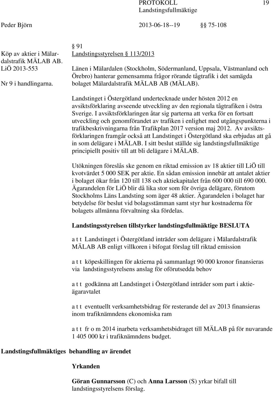 AB (MÄLAB). s behandling av ärendet Landstinget i Östergötland undertecknade under hösten 2012 en avsiktsförklaring avseende utveckling av den regionala tågtrafiken i östra Sverige.