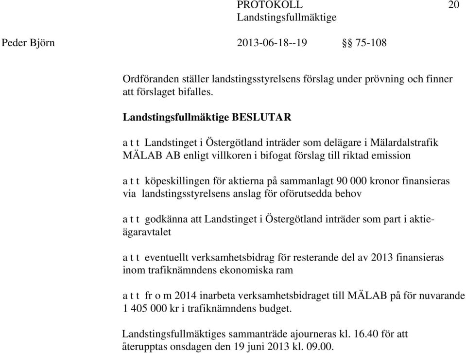 90 000 kronor finansieras via landstingsstyrelsens anslag för oförutsedda behov a t t godkänna att Landstinget i Östergötland inträder som part i aktieägaravtalet a t t eventuellt