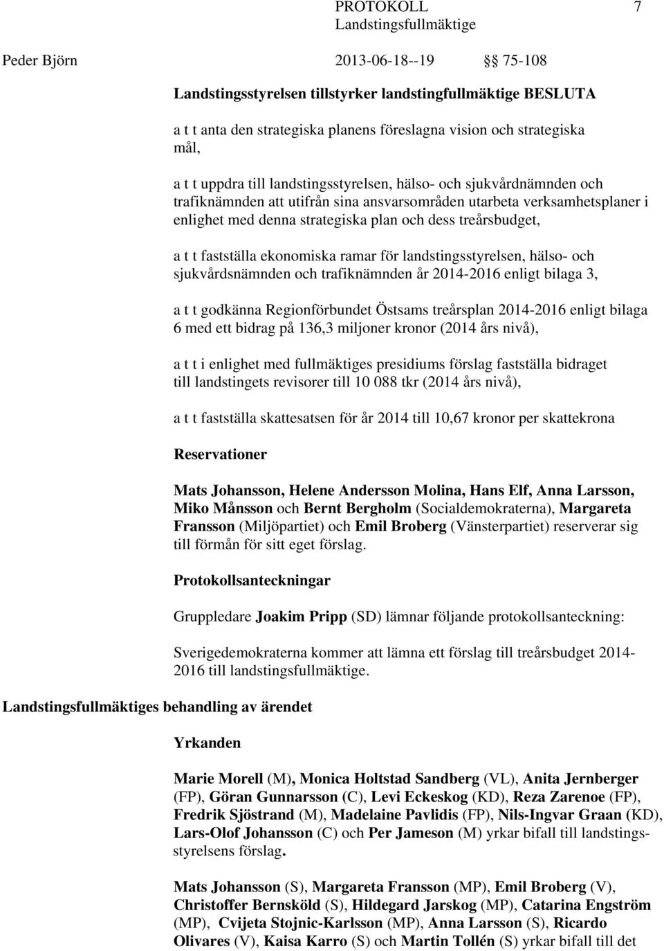 landstingsstyrelsen, hälso- och sjukvårdsnämnden och trafiknämnden år 2014-2016 enligt bilaga 3, a t t godkänna Regionförbundet Östsams treårsplan 2014-2016 enligt bilaga 6 med ett bidrag på 136,3