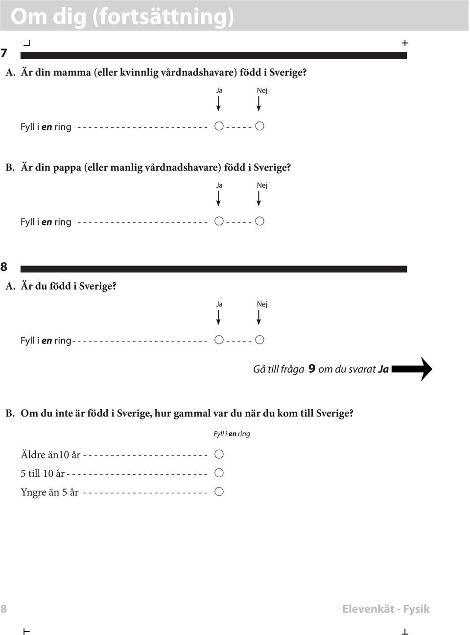 Är du född i Sverige? Ja Ne Gå till fråga 9 om du svarat Ja B.