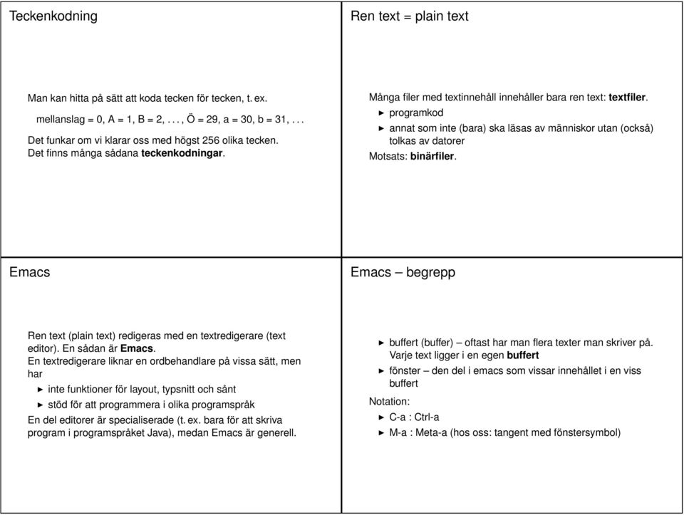 programkod annat som inte (bara) ska läsas av människor utan (också) tolkas av datorer Motsats: binärfiler. Emacs Emacs begrepp Ren text (plain text) redigeras med en textredigerare (text editor).