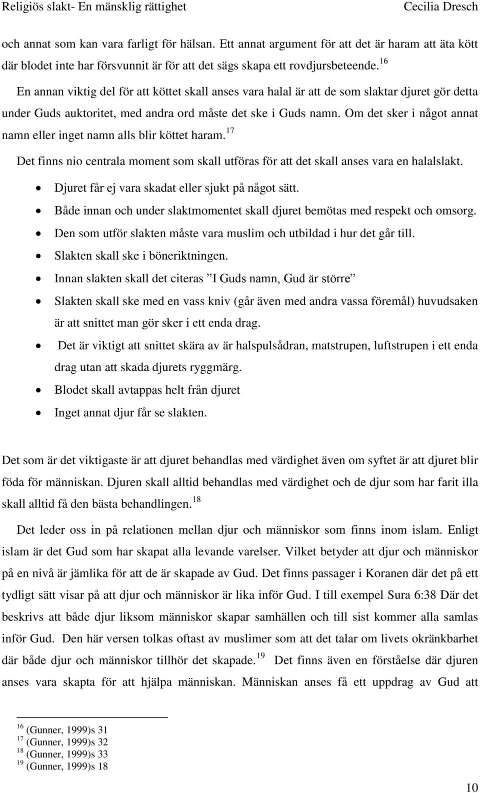 Om det sker i något annat namn eller inget namn alls blir köttet haram. 17 Det finns nio centrala moment som skall utföras för att det skall anses vara en halalslakt.