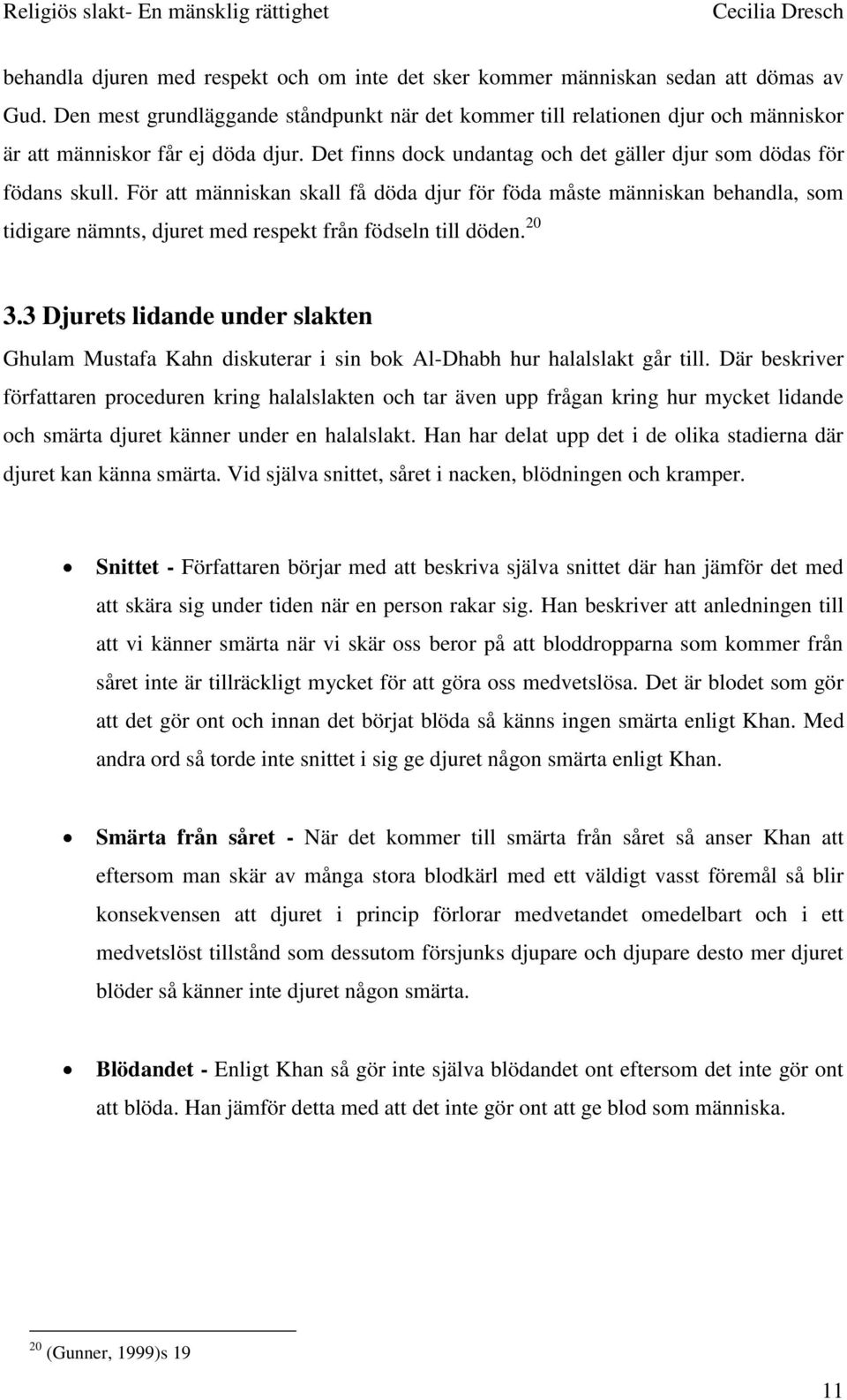 För att människan skall få döda djur för föda måste människan behandla, som tidigare nämnts, djuret med respekt från födseln till döden. 20 3.