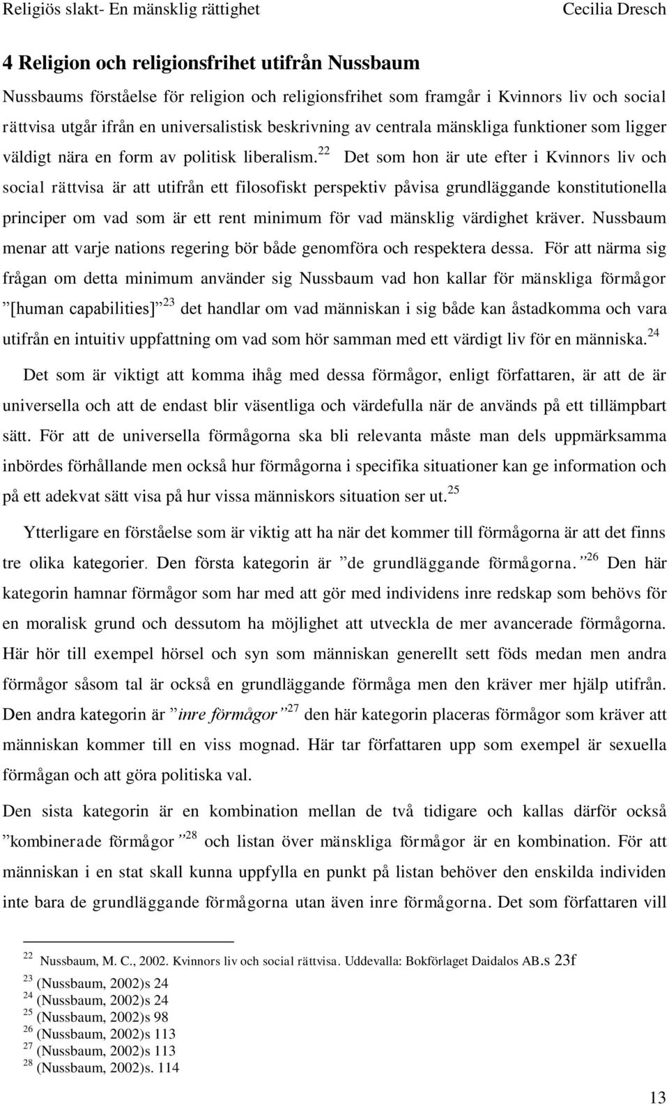 22 Det som hon är ute efter i Kvinnors liv och social rättvisa är att utifrån ett filosofiskt perspektiv påvisa grundläggande konstitutionella principer om vad som är ett rent minimum för vad