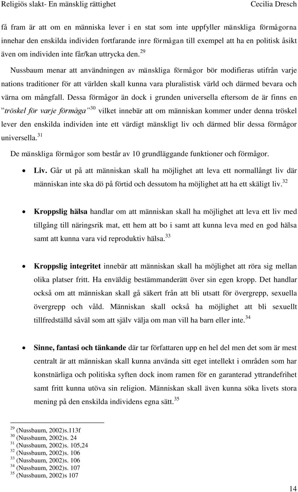 29 Nussbaum menar att användningen av mänskliga förmågor bör modifieras utifrån varje nations traditioner för att världen skall kunna vara pluralistisk värld och därmed bevara och värna om mångfall.