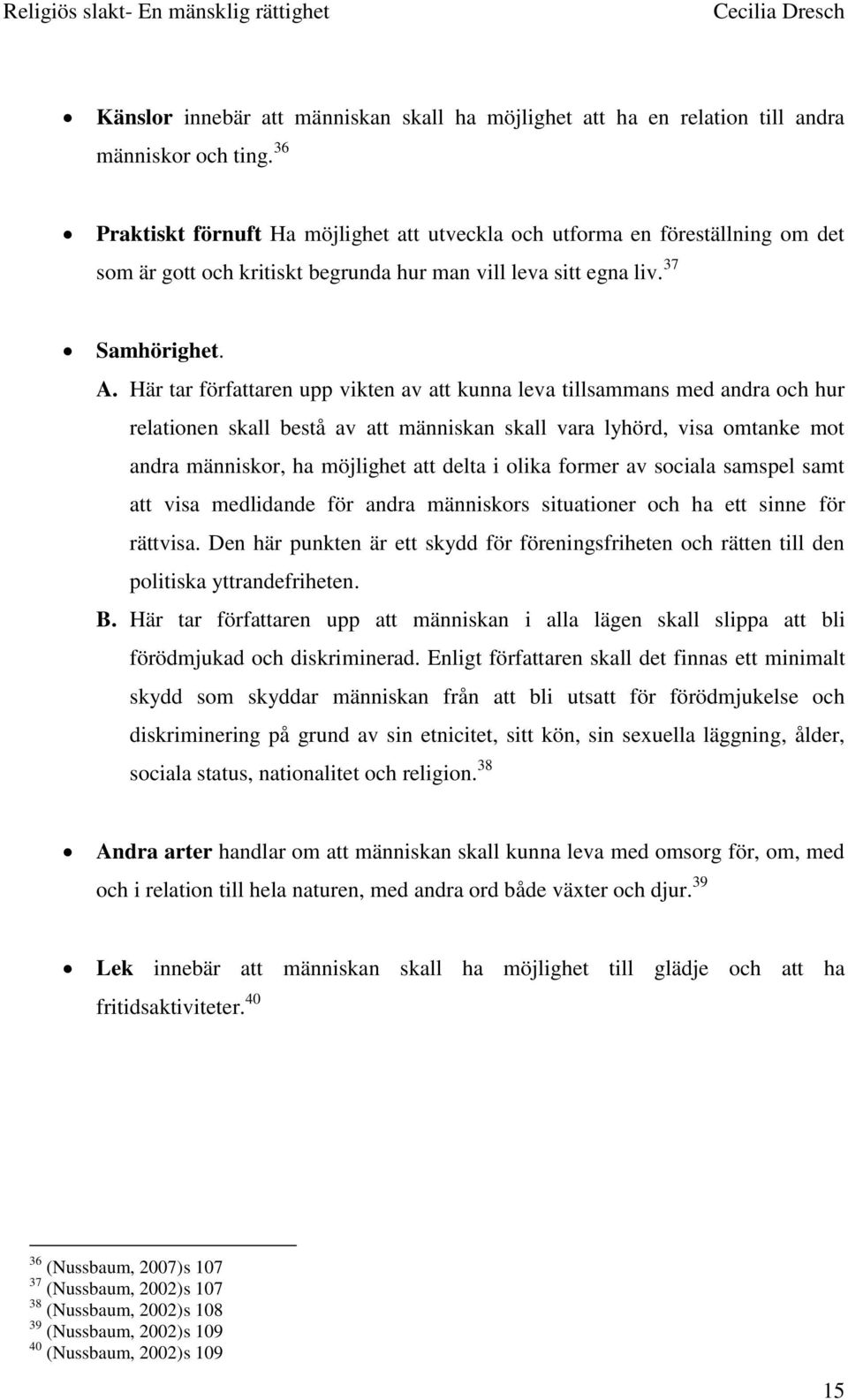 Här tar författaren upp vikten av att kunna leva tillsammans med andra och hur relationen skall bestå av att människan skall vara lyhörd, visa omtanke mot andra människor, ha möjlighet att delta i