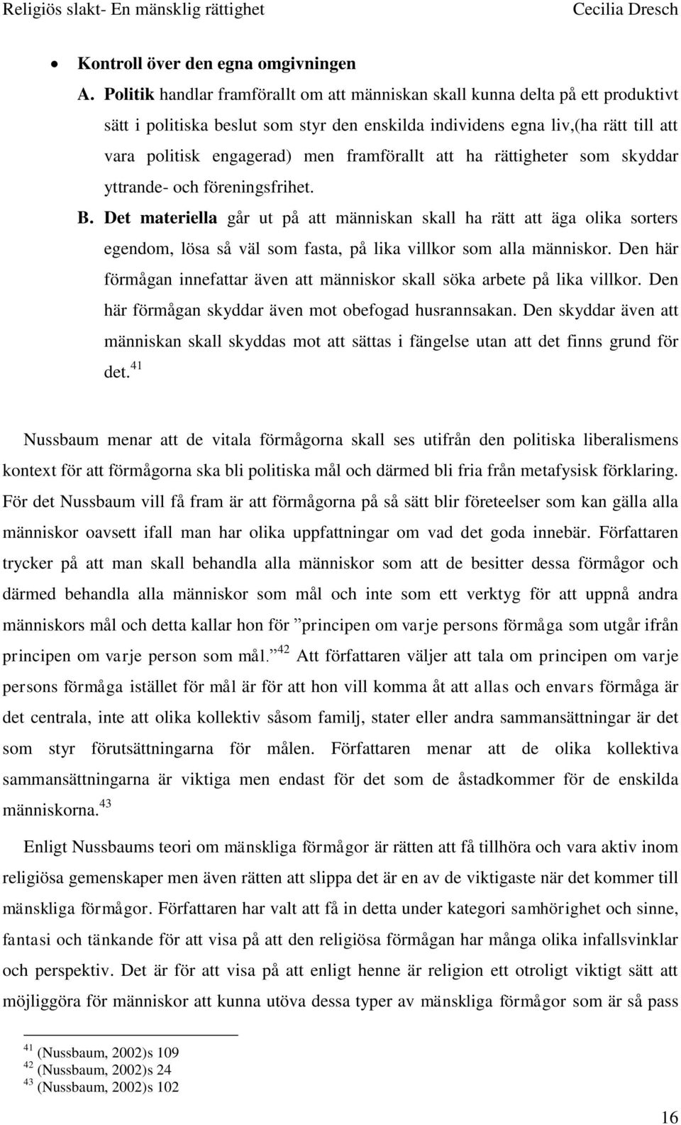 framförallt att ha rättigheter som skyddar yttrande- och föreningsfrihet. B.