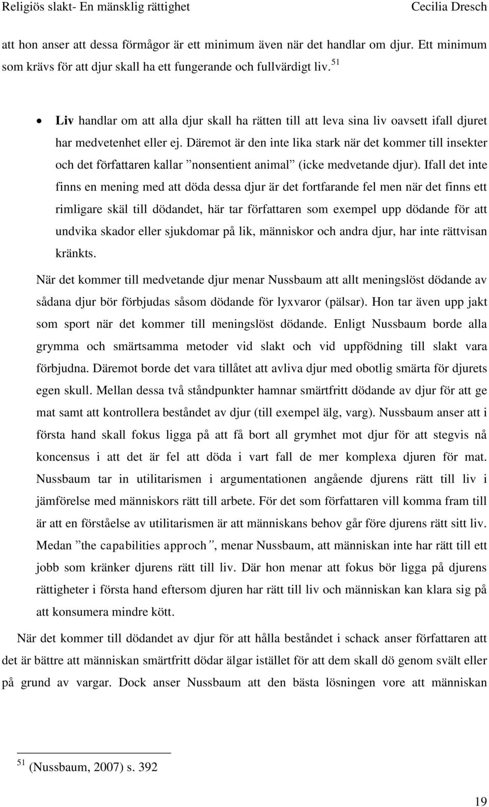 Däremot är den inte lika stark när det kommer till insekter och det författaren kallar nonsentient animal (icke medvetande djur).