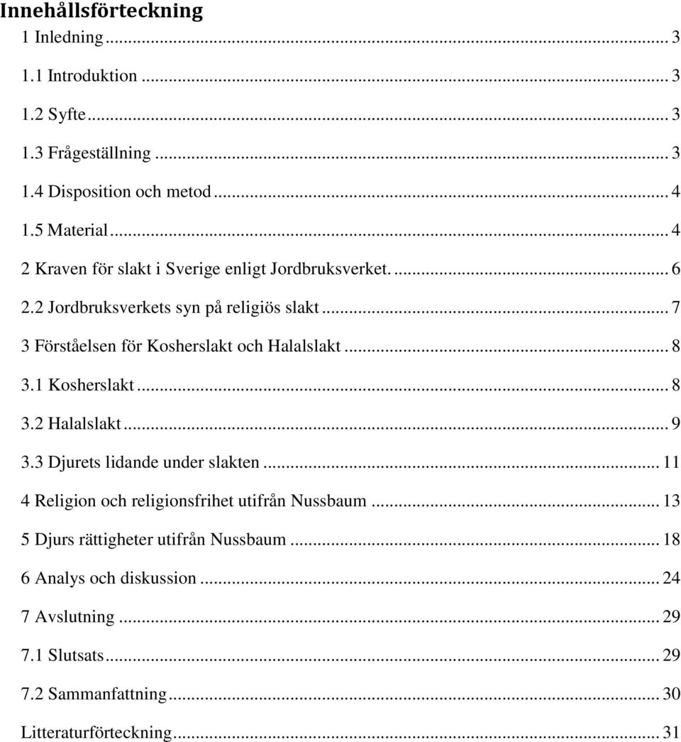 .. 7 3 Förståelsen för Kosherslakt och Halalslakt... 8 3.1 Kosherslakt... 8 3.2 Halalslakt... 9 3.3 Djurets lidande under slakten.