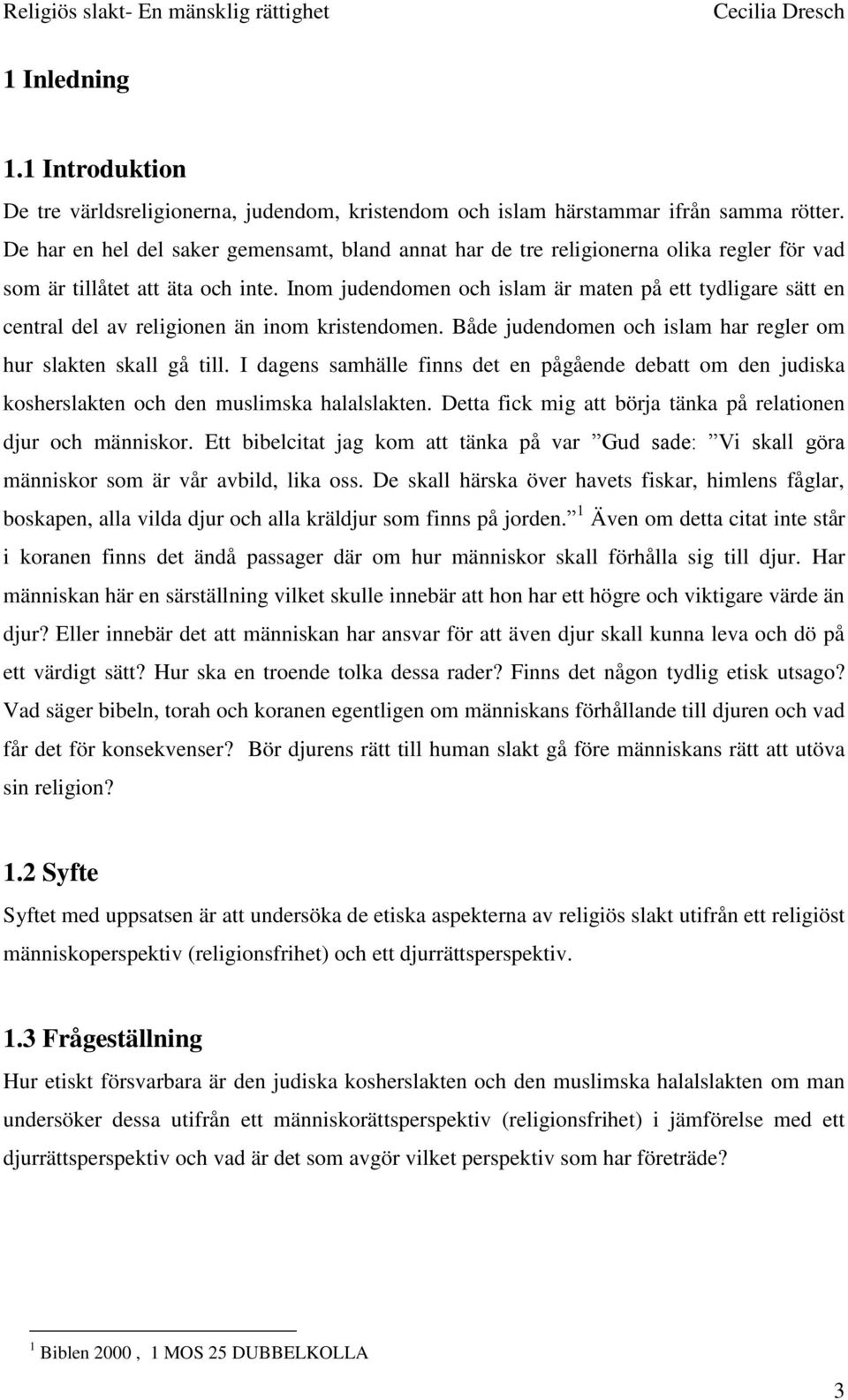 Inom judendomen och islam är maten på ett tydligare sätt en central del av religionen än inom kristendomen. Både judendomen och islam har regler om hur slakten skall gå till.