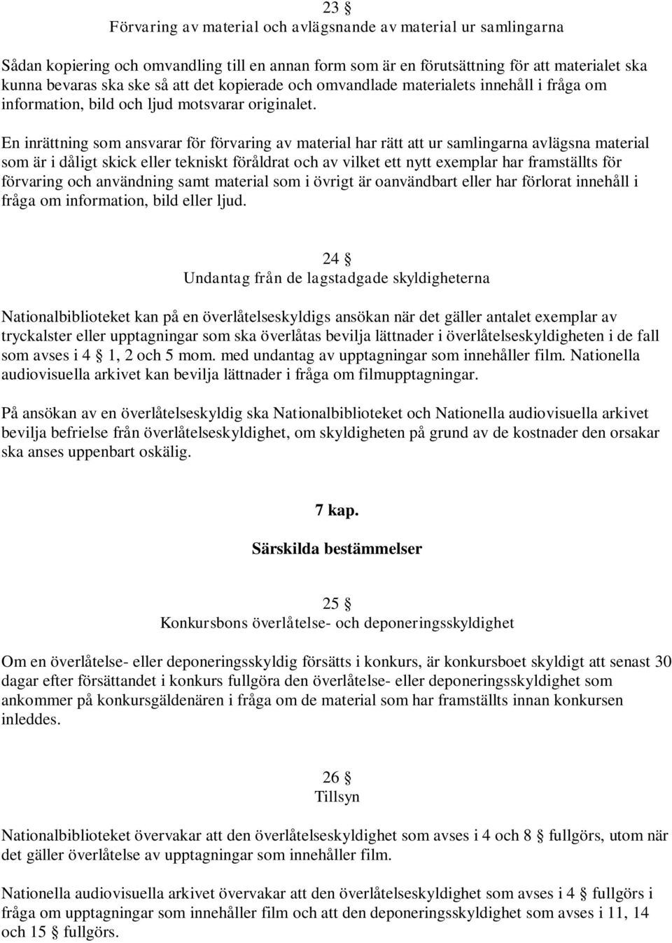 En inrättning som ansvarar för förvaring av material har rätt att ur samlingarna avlägsna material som är i dåligt skick eller tekniskt föråldrat och av vilket ett nytt exemplar har framställts för