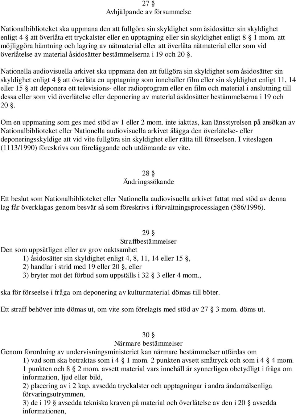 Nationella audiovisuella arkivet ska uppmana den att fullgöra sin skyldighet som åsidosätter sin skyldighet enligt 4 att överlåta en upptagning som innehåller film eller sin skyldighet enligt 11, 14