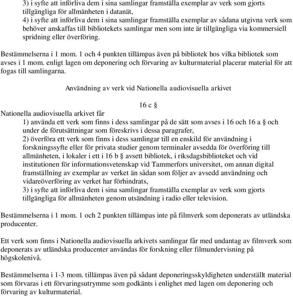 1 och 4 punkten tillämpas även på bibliotek hos vilka bibliotek som avses i 1 mom. enligt lagen om deponering och förvaring av kulturmaterial placerar material för att fogas till samlingarna.