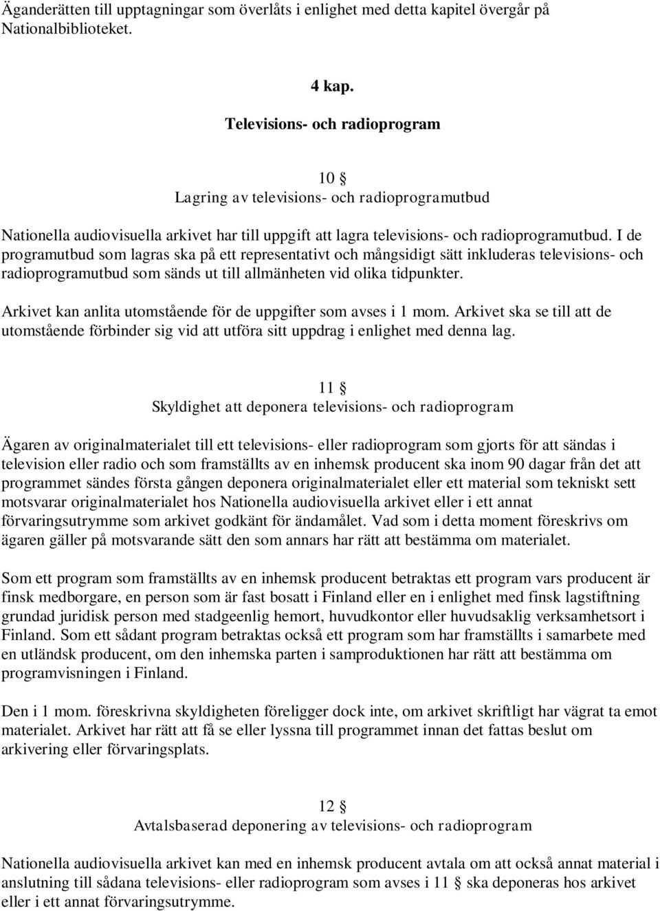 I de programutbud som lagras ska på ett representativt och mångsidigt sätt inkluderas televisions- och radioprogramutbud som sänds ut till allmänheten vid olika tidpunkter.