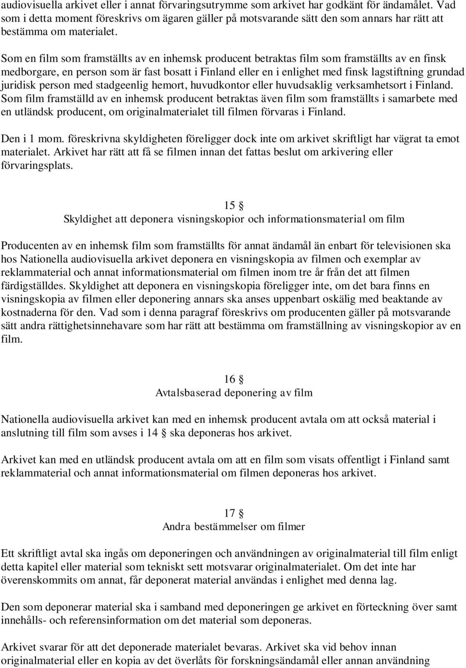 Som en film som framställts av en inhemsk producent betraktas film som framställts av en finsk medborgare, en person som är fast bosatt i Finland eller en i enlighet med finsk lagstiftning grundad