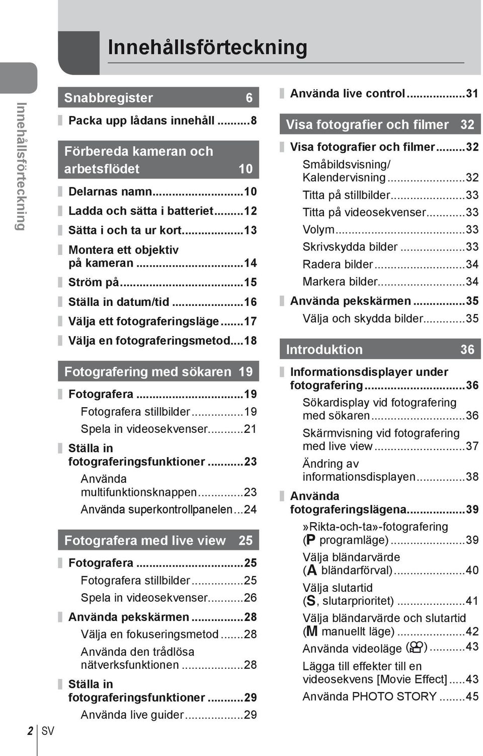 ..18 Fotografering med sökaren 19 Fotografera...19 Fotografera stillbilder...19 Spela in videosekvenser...21 Ställa in fotograferingsfunktioner...23 Använda multifunktionsknappen.