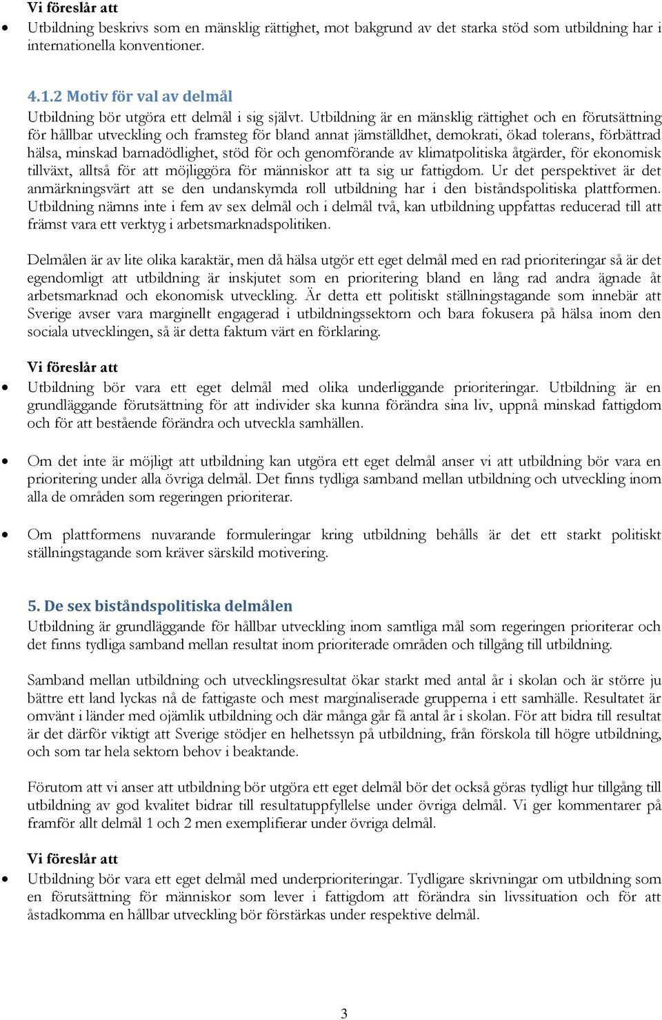 Utbildning är en mänsklig rättighet och en förutsättning för hållbar utveckling och framsteg för bland annat jämställdhet, demokrati, ökad tolerans, förbättrad hälsa, minskad barnadödlighet, stöd för