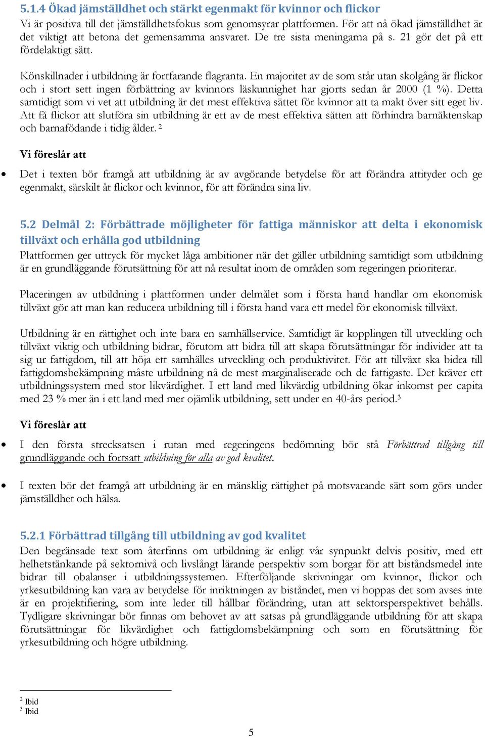 En majoritet av de som står utan skolgång är flickor och i stort sett ingen förbättring av kvinnors läskunnighet har gjorts sedan år 2000 (1 %).