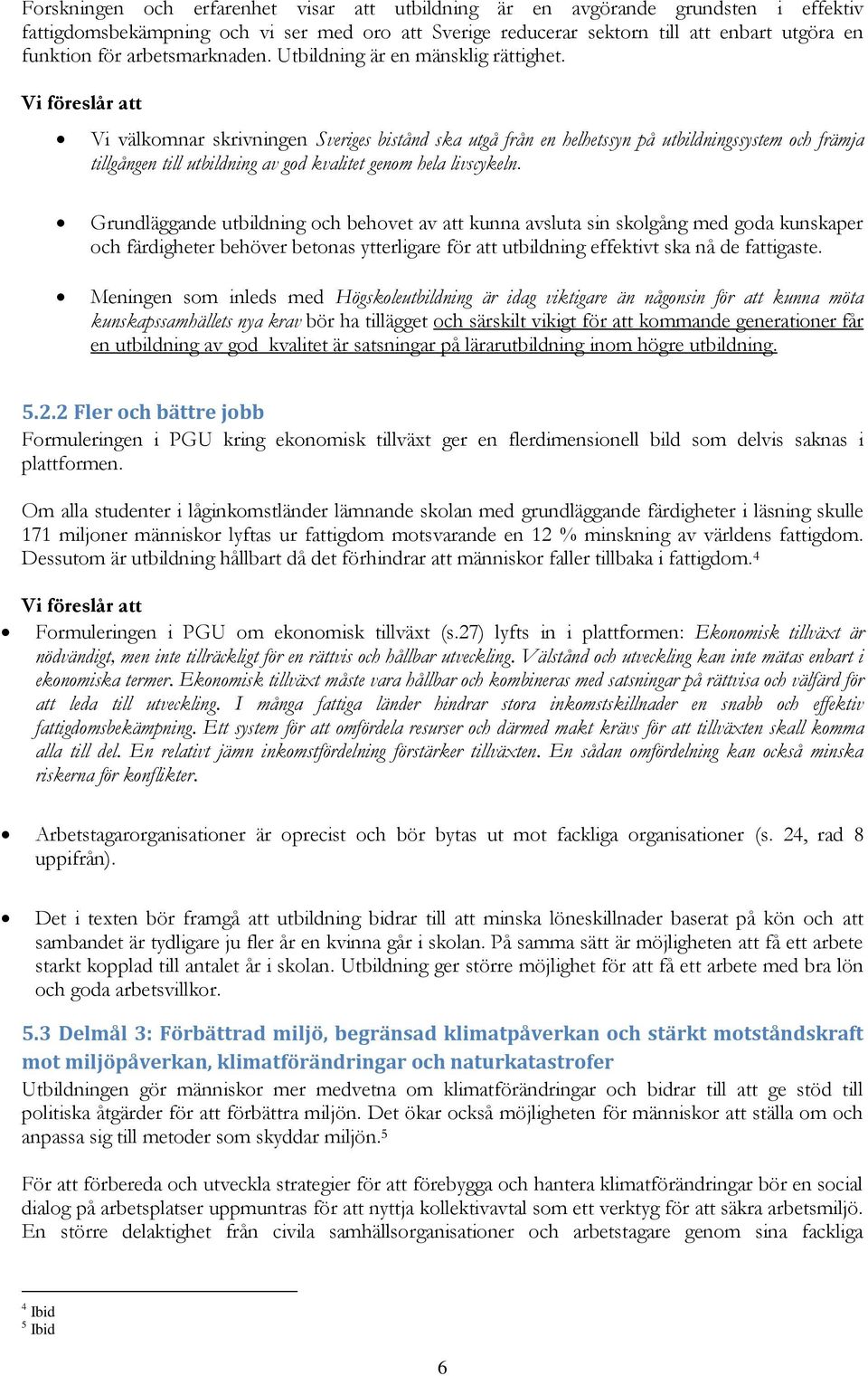 Vi välkomnar skrivningen Sveriges bistånd ska utgå från en helhetssyn på utbildningssystem och främja tillgången till utbildning av god kvalitet genom hela livscykeln.