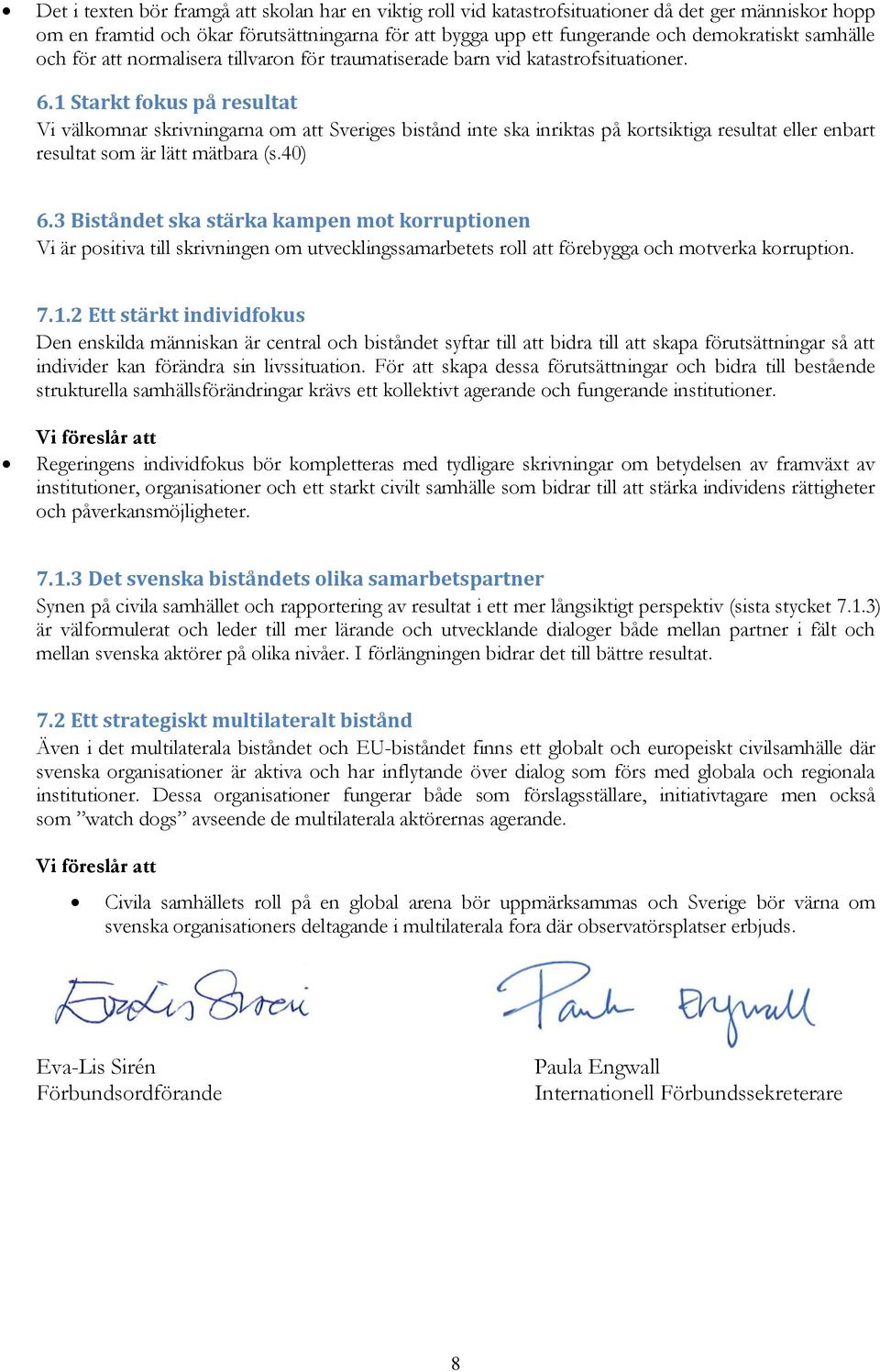 1 Starkt fokus på resultat Vi välkomnar skrivningarna om att Sveriges bistånd inte ska inriktas på kortsiktiga resultat eller enbart resultat som är lätt mätbara (s.40) 6.