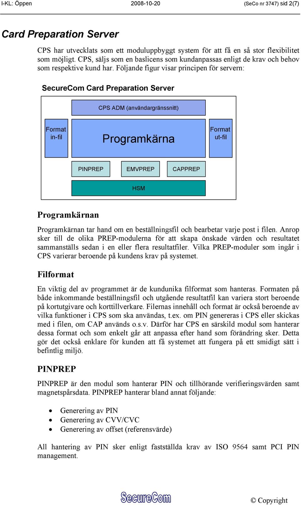 Följande figur visar principen för servern: SecureCom Card Preparation Server CPS ADM (användargränssnitt) Format in-fil Programkärna Format ut-fil PINPREP EMVPREP CAPPREP HSM Programkärnan