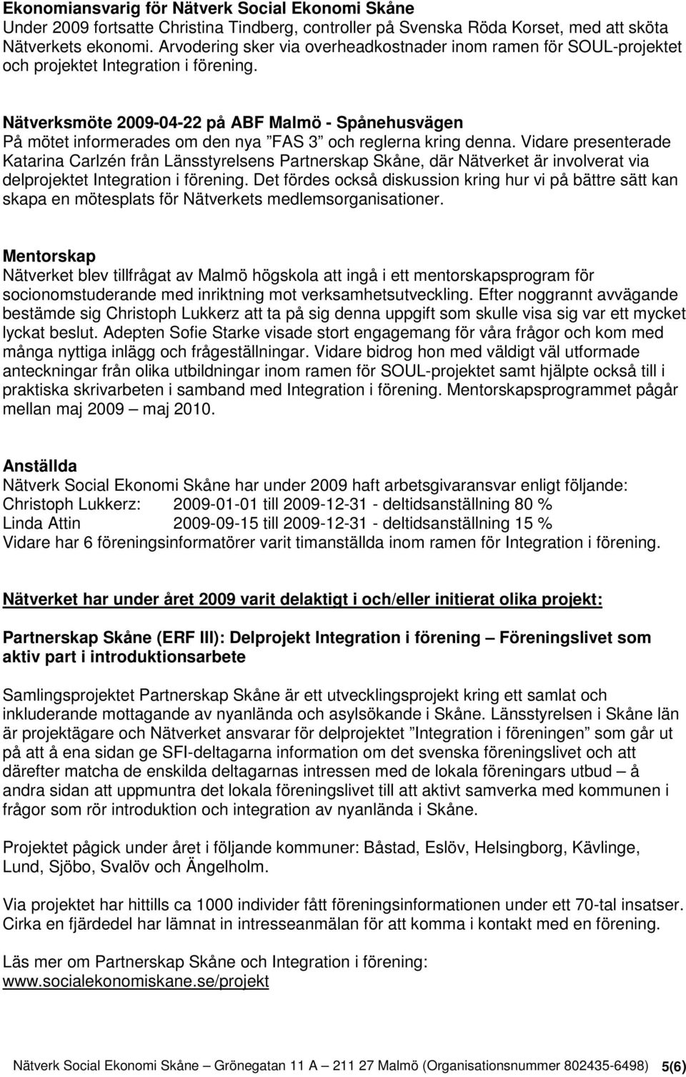 Nätverksmöte 2009-04-22 på ABF Malmö - Spånehusvägen På mötet informerades om den nya FAS 3 och reglerna kring denna.