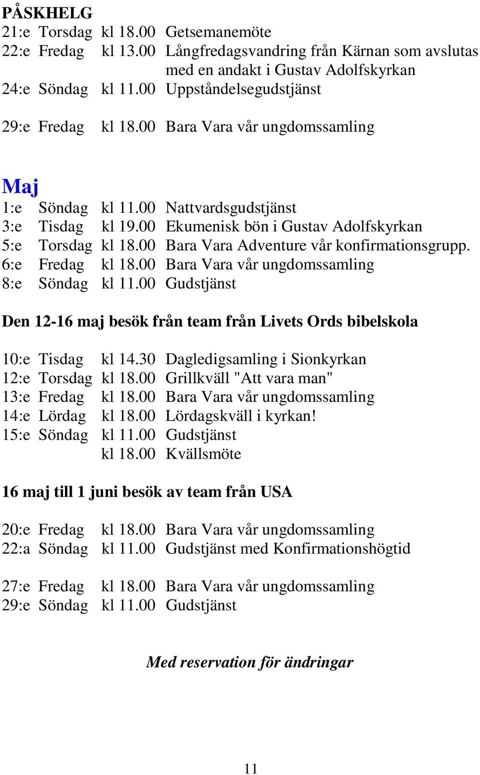 00 Bara Vara Adventure vår konfirmationsgrupp. 6:e Fredag kl 18.00 Bara Vara vår ungdomssamling 8:e Söndag kl 11.