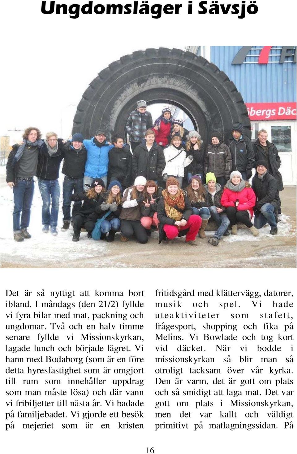 Vi hann med Bodaborg (som är en före detta hyresfastighet som är omgjort till rum som innehåller uppdrag som man måste lösa) och där vann vi fribiljetter till nästa år. Vi badade på familjebadet.
