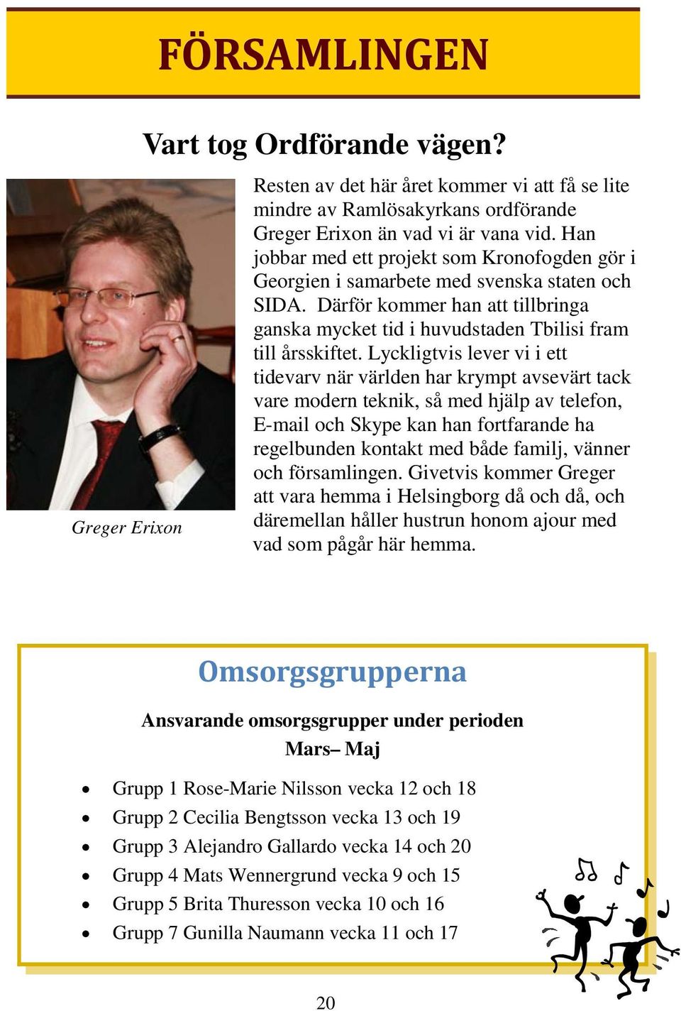 Lyckligtvis lever vi i ett tidevarv när världen har krympt avsevärt tack vare modern teknik, så med hjälp av telefon, E-mail och Skype kan han fortfarande ha regelbunden kontakt med både familj,