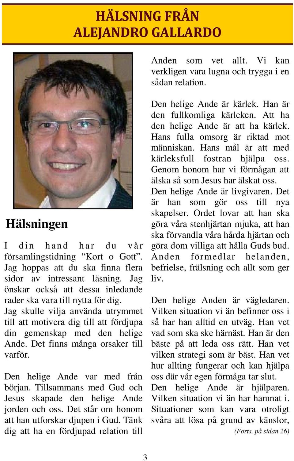 Jag skulle vilja använda utrymmet till att motivera dig till att fördjupa din gemenskap med den helige Ande. Det finns många orsaker till varför. Den helige Ande var med från början.