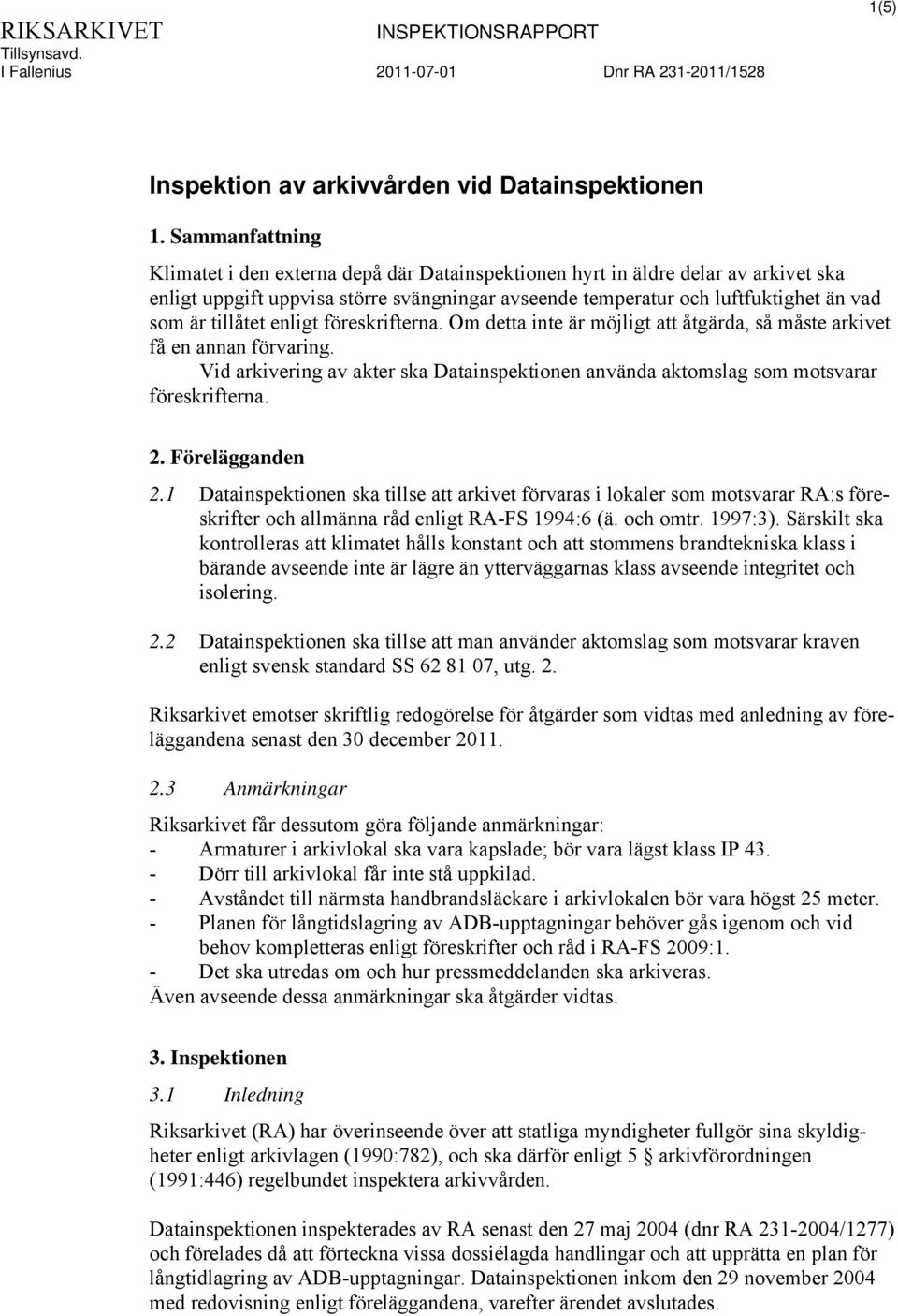 tillåtet enligt föreskrifterna. Om detta inte är möjligt att åtgärda, så måste arkivet få en annan förvaring.