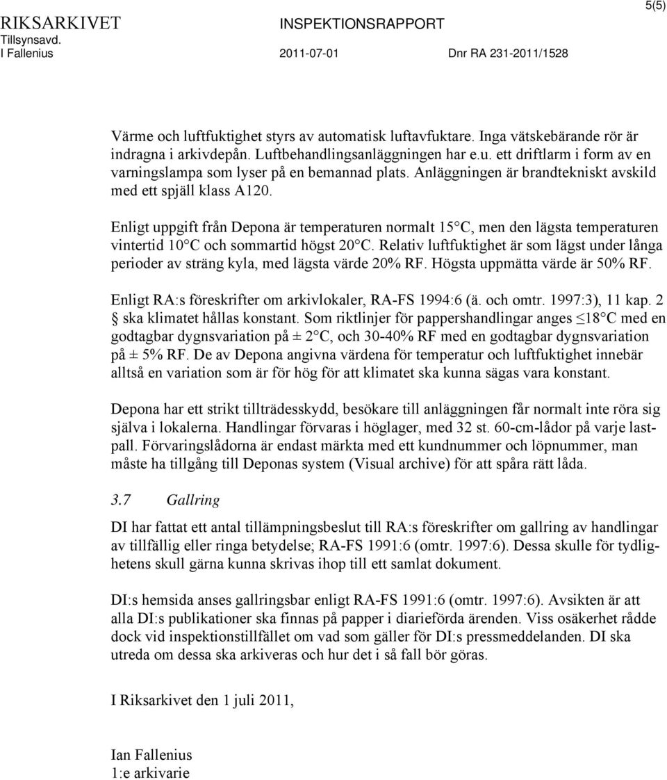 Relativ luftfuktighet är som lägst under långa perioder av sträng kyla, med lägsta värde 20% RF. Högsta uppmätta värde är 50% RF. Enligt RA:s föreskrifter om arkivlokaler, RA-FS 1994:6 (ä. och omtr.