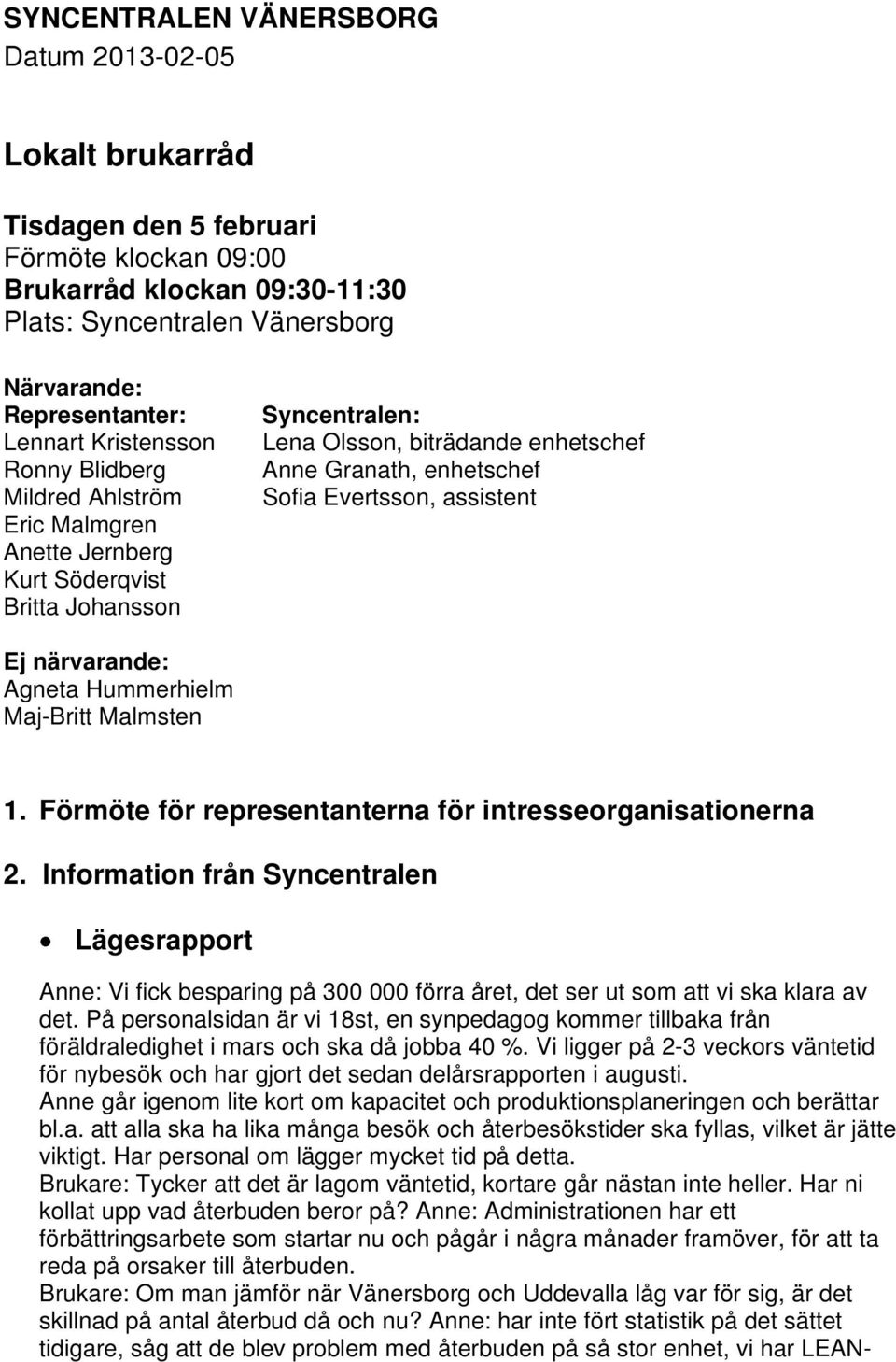 Evertsson, assistent Ej närvarande: Agneta Hummerhielm Maj-Britt Malmsten 1. Förmöte för representanterna för intresseorganisationerna 2.