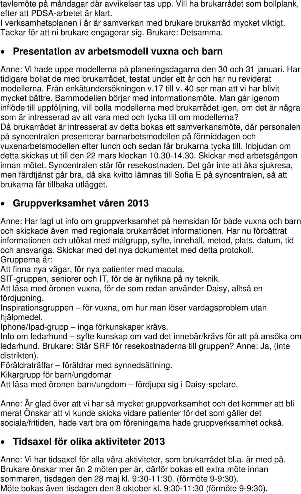 Har tidigare bollat de med brukarrådet, testat under ett år och har nu reviderat modellerna. Från enkätundersökningen v.17 till v. 40 ser man att vi har blivit mycket bättre.