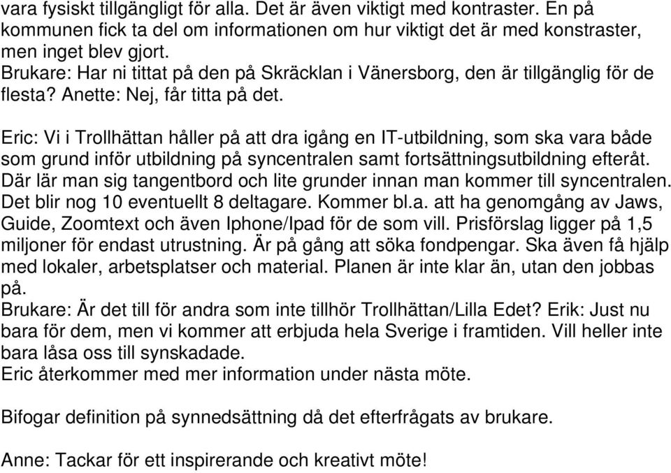 Eric: Vi i Trollhättan håller på att dra igång en IT-utbildning, som ska vara både som grund inför utbildning på syncentralen samt fortsättningsutbildning efteråt.