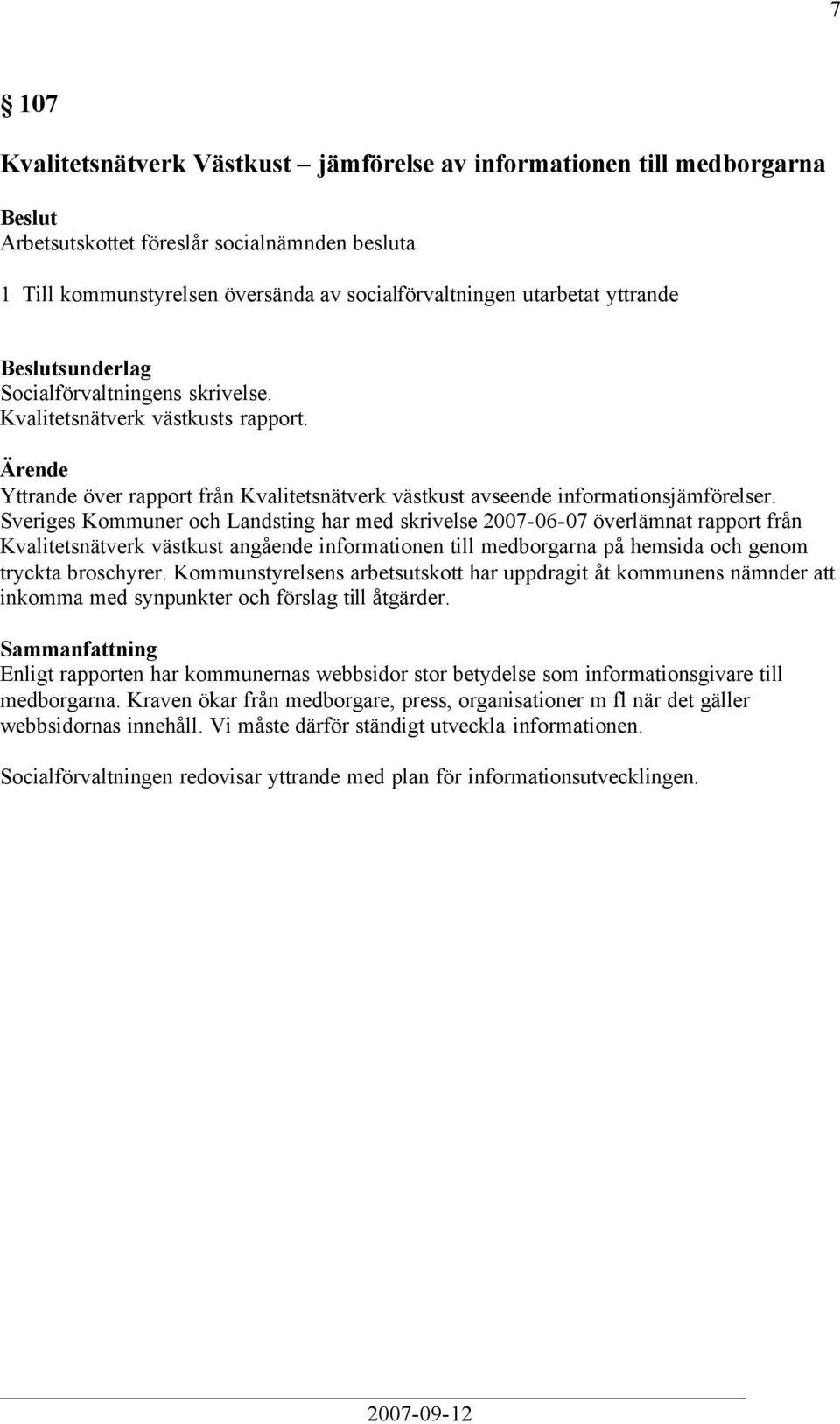 Sveriges Kommuner och Landsting har med skrivelse 2007-06-07 överlämnat rapport från Kvalitetsnätverk västkust angående informationen till medborgarna på hemsida och genom tryckta broschyrer.