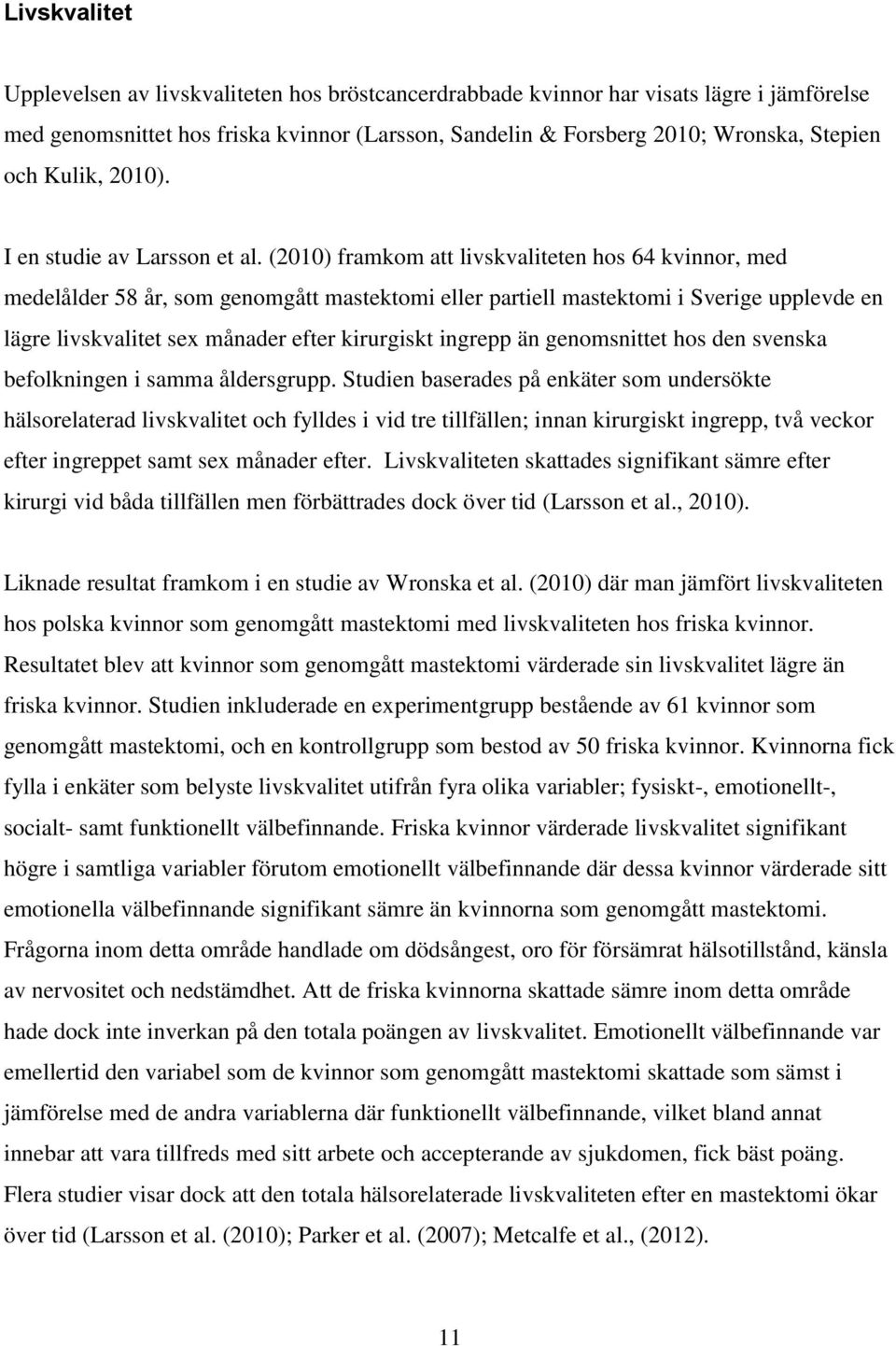 (2010) framkom att livskvaliteten hos 64 kvinnor, med medelålder 58 år, som genomgått mastektomi eller partiell mastektomi i Sverige upplevde en lägre livskvalitet sex månader efter kirurgiskt