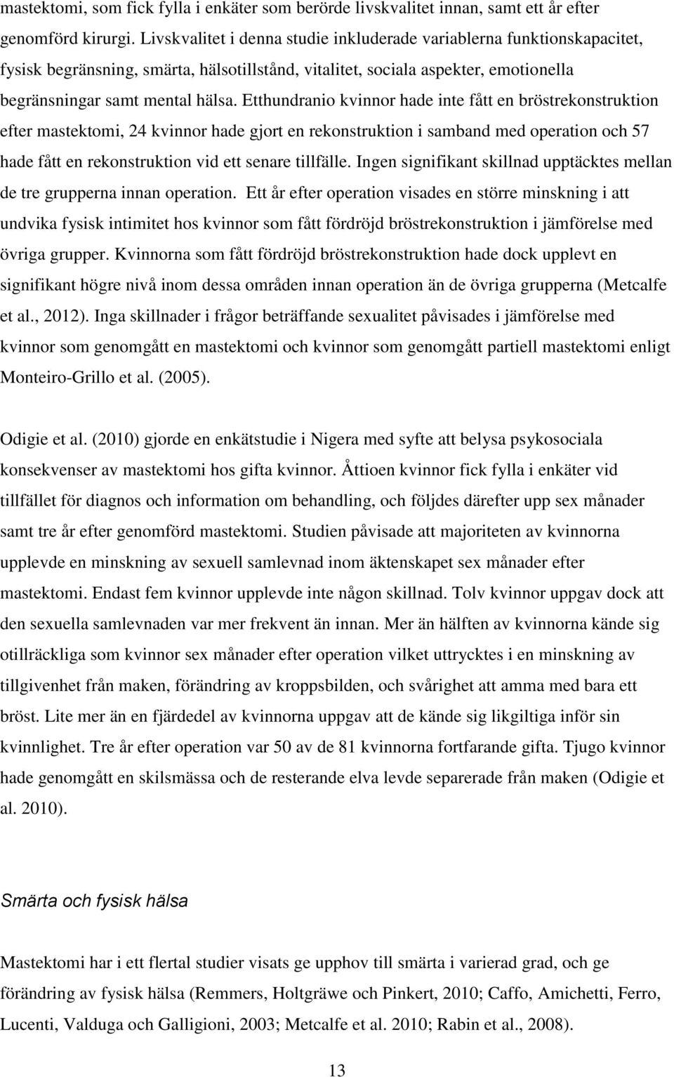 Etthundranio kvinnor hade inte fått en bröstrekonstruktion efter mastektomi, 24 kvinnor hade gjort en rekonstruktion i samband med operation och 57 hade fått en rekonstruktion vid ett senare