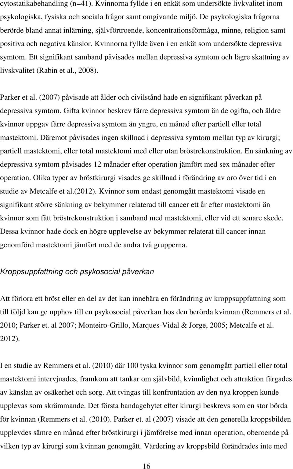 Kvinnorna fyllde även i en enkät som undersökte depressiva symtom. Ett signifikant samband påvisades mellan depressiva symtom och lägre skattning av livskvalitet (Rabin et al., 2008). Parker et al.