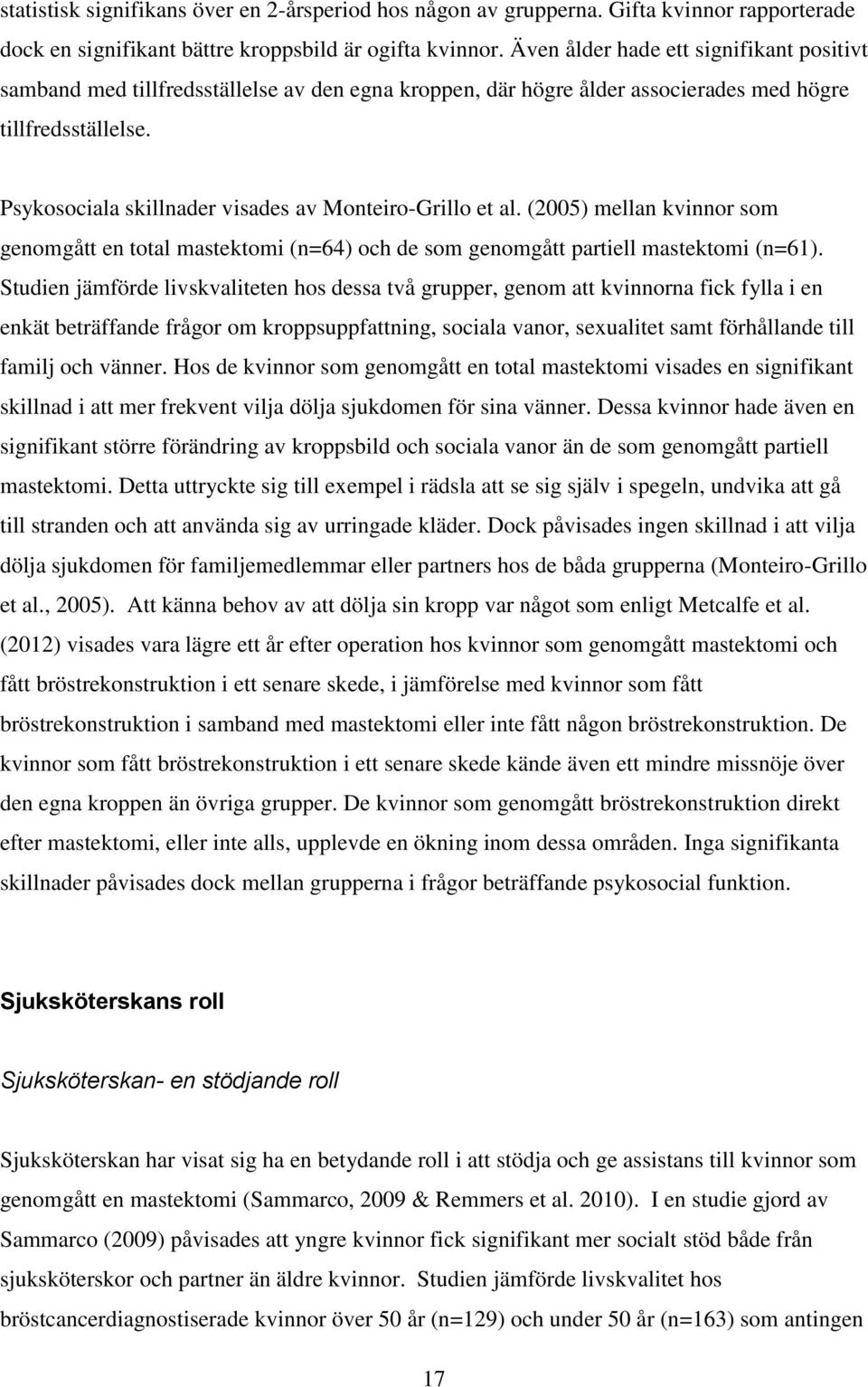 Psykosociala skillnader visades av Monteiro-Grillo et al. (2005) mellan kvinnor som genomgått en total mastektomi (n=64) och de som genomgått partiell mastektomi (n=61).