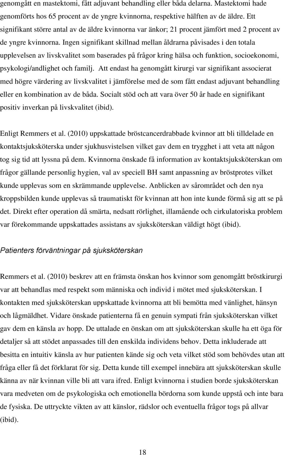 Ingen signifikant skillnad mellan åldrarna påvisades i den totala upplevelsen av livskvalitet som baserades på frågor kring hälsa och funktion, socioekonomi, psykologi/andlighet och familj.