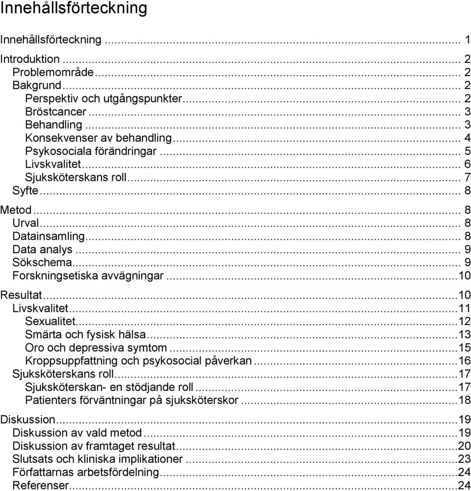 ..10 Resultat...10 Livskvalitet...11 Sexualitet...12 Smärta och fysisk hälsa...13 Oro och depressiva symtom...15 Kroppsuppfattning och psykosocial påverkan...16 Sjuksköterskans roll.