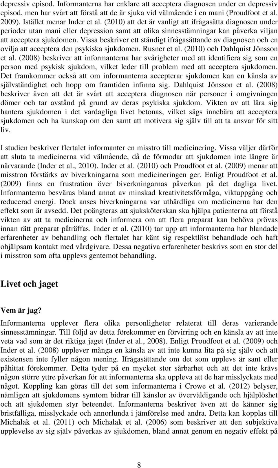 Vissa beskriver ett ständigt ifrågasättande av diagnosen och en ovilja att acceptera den psykiska sjukdomen. Rusner et al. (2010) och Dahlquist Jönsson et al.