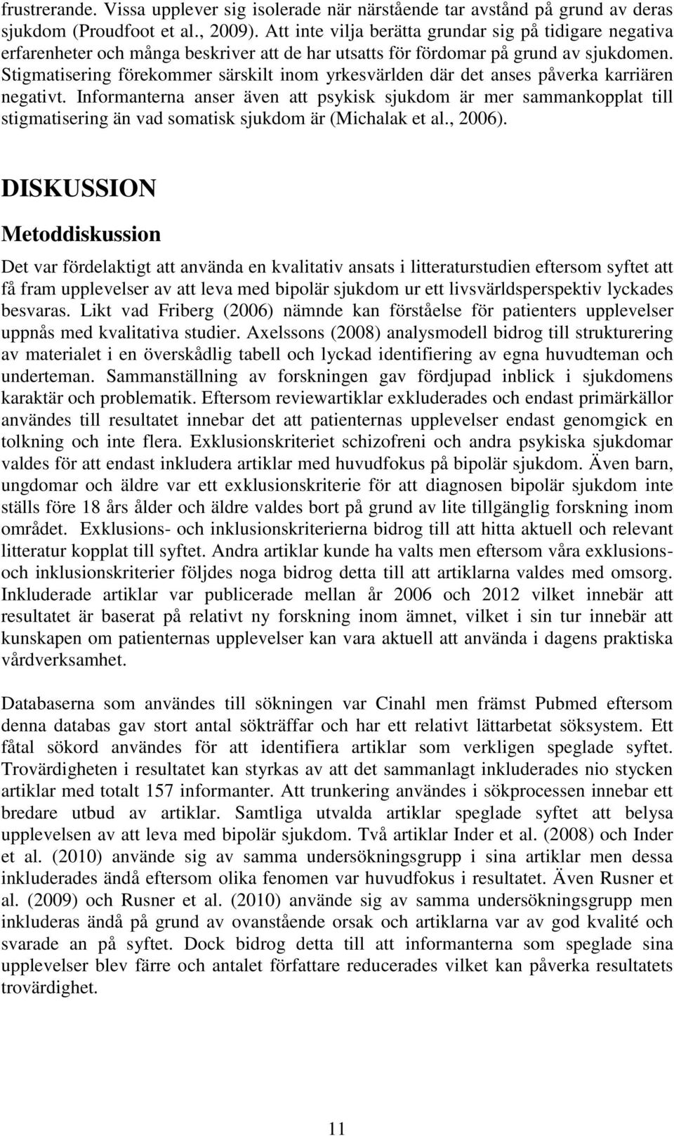 Stigmatisering förekommer särskilt inom yrkesvärlden där det anses påverka karriären negativt.