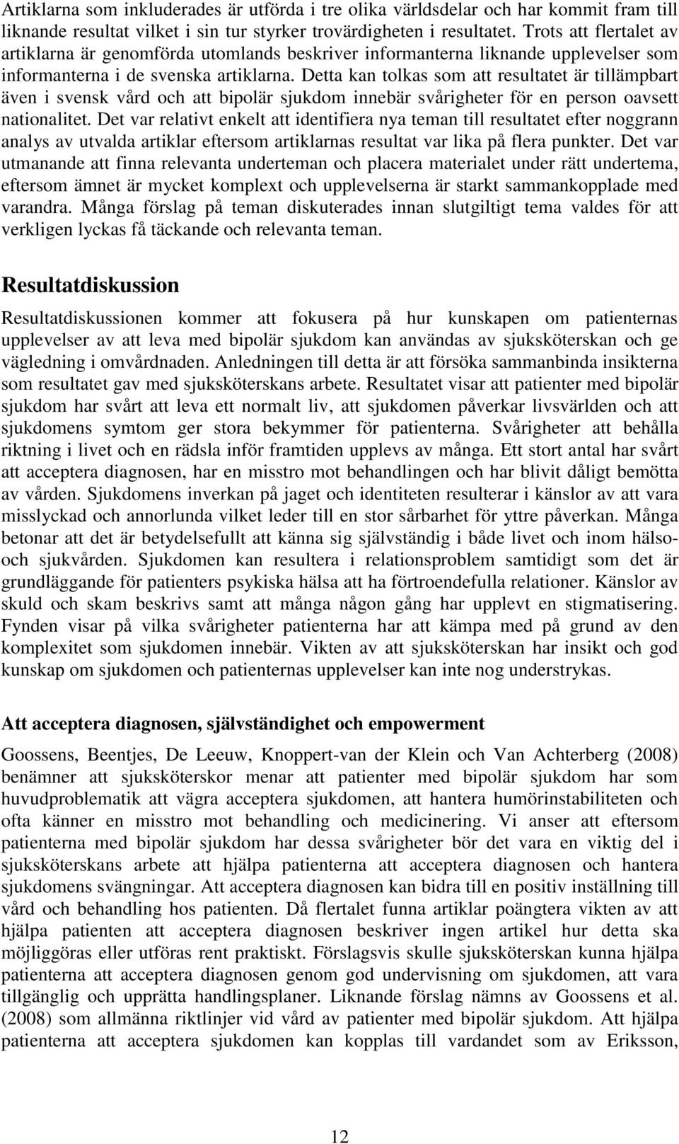 Detta kan tolkas som att resultatet är tillämpbart även i svensk vård och att bipolär sjukdom innebär svårigheter för en person oavsett nationalitet.