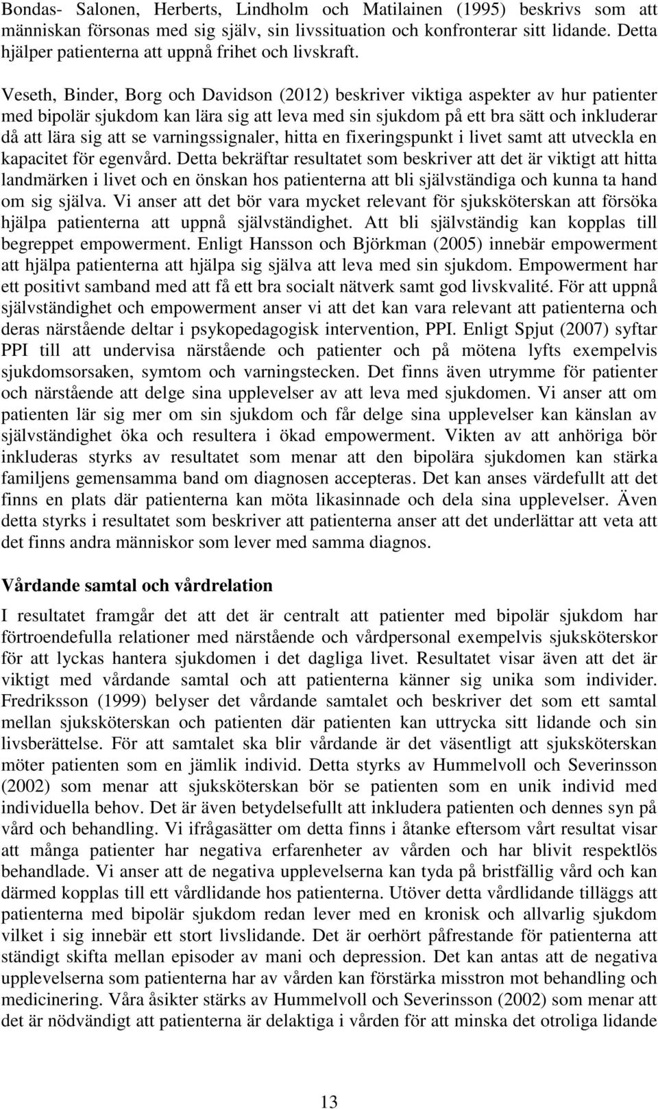 Veseth, Binder, Borg och Davidson (2012) beskriver viktiga aspekter av hur patienter med bipolär sjukdom kan lära sig att leva med sin sjukdom på ett bra sätt och inkluderar då att lära sig att se