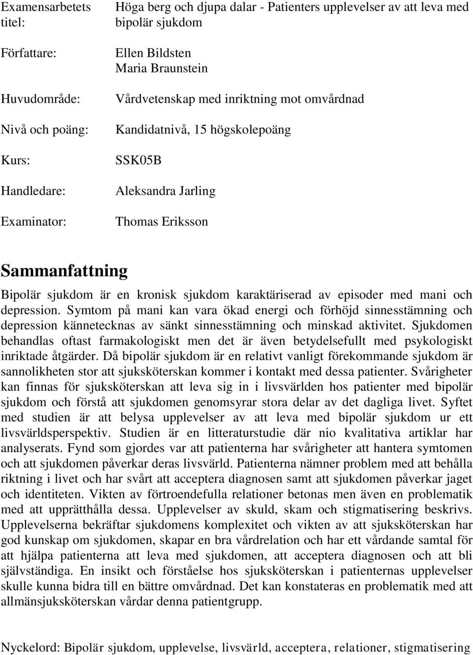 episoder med mani och depression. Symtom på mani kan vara ökad energi och förhöjd sinnesstämning och depression kännetecknas av sänkt sinnesstämning och minskad aktivitet.