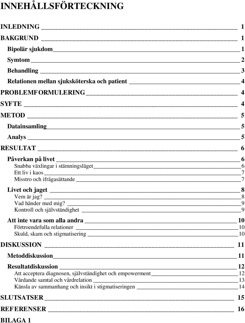 9 Kontroll och självständighet 9 Att inte vara som alla andra 10 Förtroendefulla relationer 10 Skuld, skam och stigmatisering 10 DISKUSSION 11 Metoddiskussion 11 Resultatdiskussion