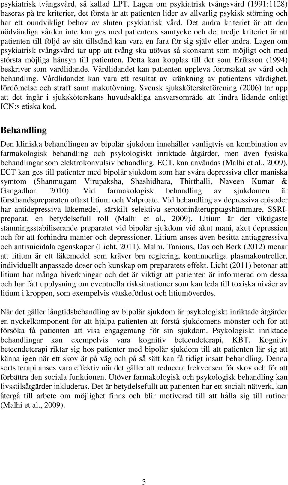 Det andra kriteriet är att den nödvändiga vården inte kan ges med patientens samtycke och det tredje kriteriet är att patienten till följd av sitt tillstånd kan vara en fara för sig själv eller andra.